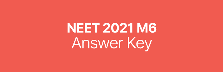 NEET 2021 M6 answer key