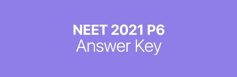 NEET 2021 P6 answer key