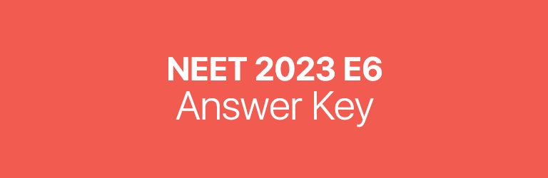 NEET 2023 E6 answer key